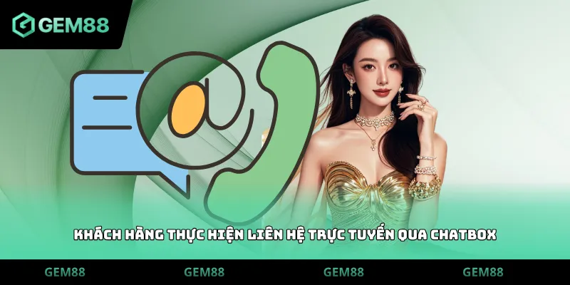 Khách hàng thực hiện liên hệ trực tuyến qua chatbox